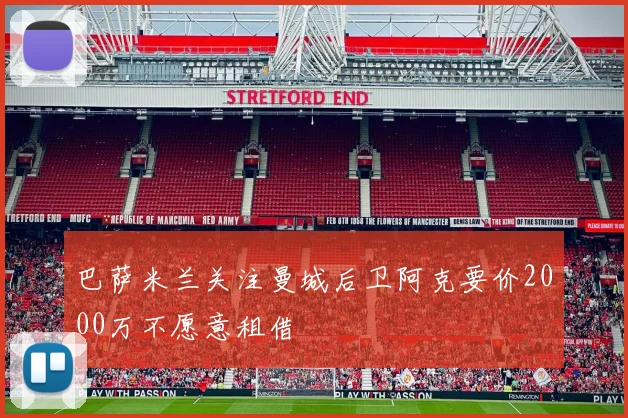 巴萨米兰关注曼城后卫阿克要价2000万不愿意租借