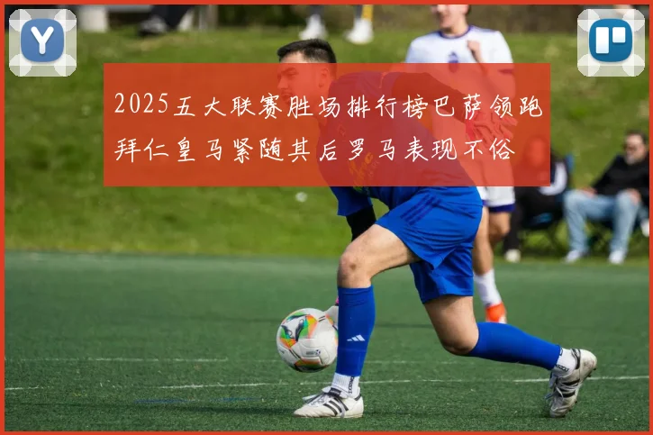 2025五大联赛胜场排行榜巴萨领跑拜仁皇马紧随其后罗马表现不俗