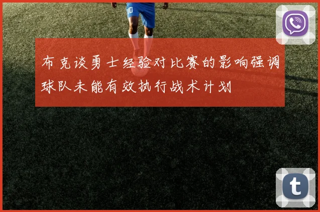 布克谈勇士经验对比赛的影响强调球队未能有效执行战术计划